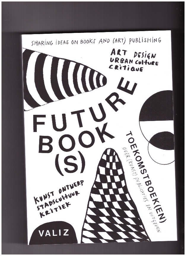 POL, Pia; VORSTEMANS, Astrid (eds.) - future book(s) Sharing Ideas on Books and (Art) Publishing